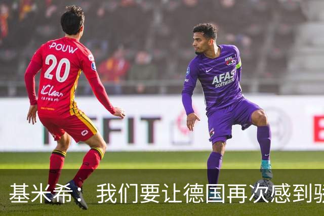 基米希：我们要让德国再次感到骄傲 这是参赛最大目标
