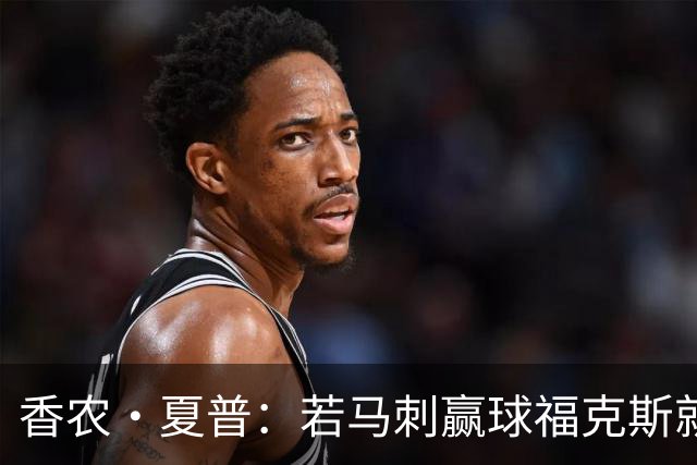 香农·夏普：若马刺赢球福克斯就不会提伤病 现在别找借口